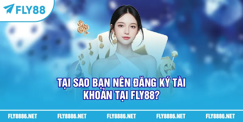 Tại sao bạn nên đăng ký tài khoản tại FLY888?